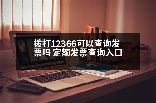 拨打12366可以查询发票吗 定额发票查询入口